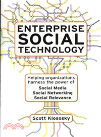 Enterprise Social Technology ─ Helping Organizations Harness the Power of Social Media, Social Networking, Social Relevance