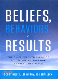 Beliefs, Behaviors & Results ─ The Chief Executive's Guide to Delivering Superior Shareholder Value
