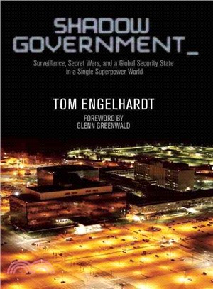 Shadow Government ─ Surveillance, Secret Wars, and a Global Security State in a Single-Superpower World