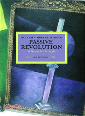 Max Weber ─ Modernisation As Passive Revolution: A Gramscian Analysis