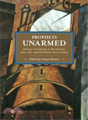 Prophets Unarmed ─ Chinese Trotskyists in Revolution, War, Jail, and the Return from Limbo