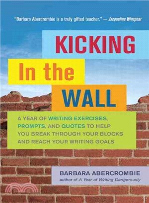 Kicking in the Wall ― A Year of Writing Exercises, Prompts, and Quotes to Help You Break Through Your Blocks and Reach Your Writing Goals
