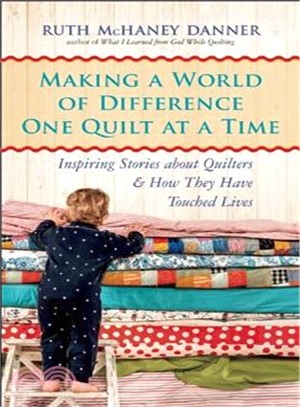 Making a World of Difference One Quilt at a Time ― Inspiring Stories About Quilters and How They Have Touched Lives