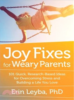 Joy Fixes for Weary Parents ― 101 Quick, Research-based Ideas for Overcoming Stress and Building a Life You Love