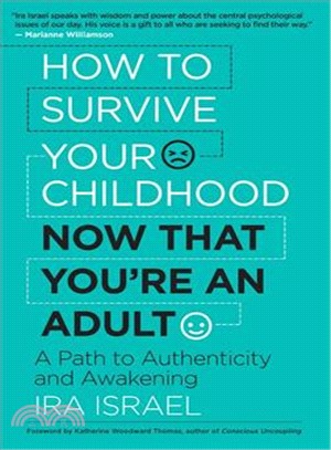 How to Survive Your Childhood Now That Youe an Adult ─ A Path to Authenticity and Awakening