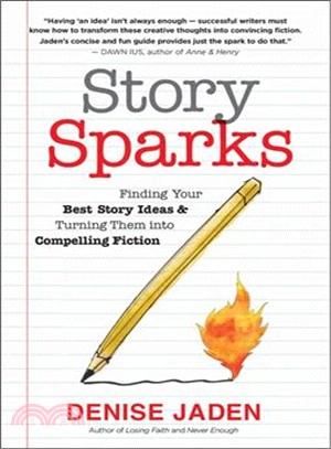 Story Sparks ― Finding Your Best Story Ideas and Turning Them into Compelling Fiction