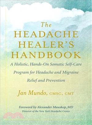 Headache Healer's Handbook ─ A Holistic, Hands-on Somatic Self-care Program for Headache and Migraine Relief and Prevention