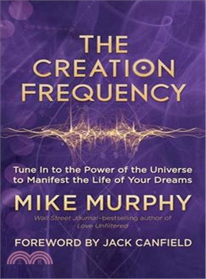 The Creation Frequency ― Tune in to the Power of the Universe to Manifest the Life of Your Dreams