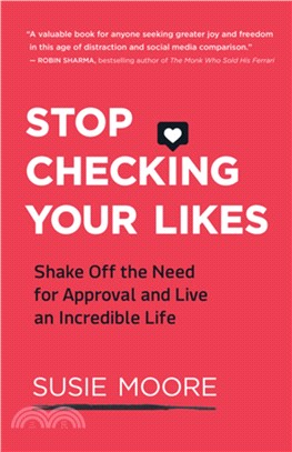 Stop Checking Your Likes ― Shake Off the Need for Approval and Live an Incredible Life