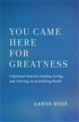 You Came Here for Greatness: Nine Spiritual Tools for Leading, Loving, and Thriving in an Evolving World