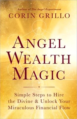 Angel Wealth Magic: Simple Steps to Hire the Divine & Unlock Your Miraculous Financial Flow