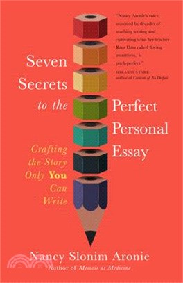 Seven Secrets to the Perfect Personal Essay: Crafting the Story Only You Can Write