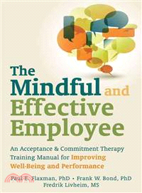The Mindful and Effective Employee ─ An Acceptance & Commitment Therapy Training Manual for Improving Well-Being and Performance
