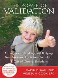 The Power of Validation ─ Arming Your Child Against Bullying, Peer Pressure, Addiction, Self-Harm, & Out-of-Control Emotions