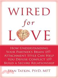 Wired for Love ─ How Understanding Your Partner's Brain and Attachment Style Can Help You Defuse Conflict and Build a Secure Relationship