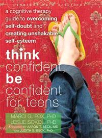 Think Confident, Be Confident for Teens ─ A Cognitive Therapy Guide to Overcoming Self-Doubt and Creating Unshakable Self-Esteem