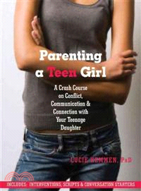 Parenting a Teen Girl ─ A Crash Course on Conflict, Communication & Connection With Your Teenage Daughter