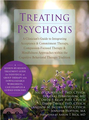 Treating Psychosis ─ A Clinician's Guide to Integrating Acceptance & Commitment Therapy, Compassion-Focused Therapy & Mindfulness Approaches Within the Cognitive Behaviora