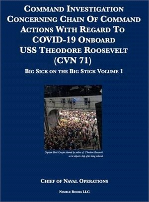 Command Investigation Concerning Chain Of Command Actions With Regard To COVID-19 Onboard USS Theodore Roosevelt (CVN 71): Big Sick on the Big Stick: