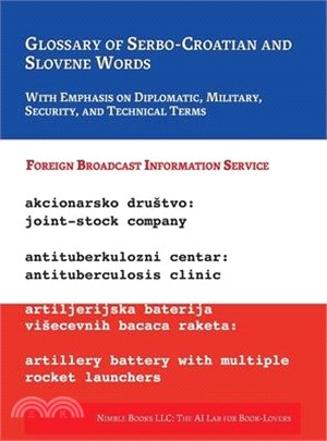 Glossary of Serbo-Croatian and Slovene Words: With Emphasis on Diplomatic, Military, Security, and Technical Terms