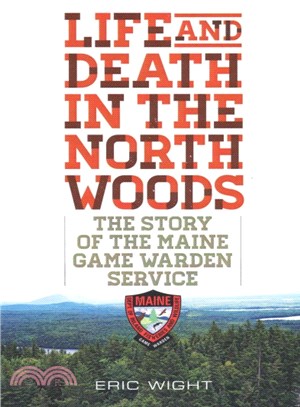 Life and Death in the North Woods ─ The Story of the Maine Game Warden Service