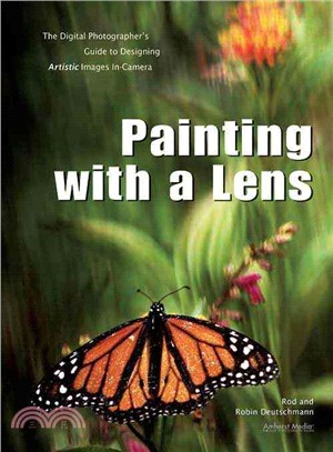 Painting With a Lens ─ The Digital Photographer's Guide to Designing Artistic Images In-Camera