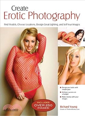 Create Erotic Photography ─ Find Models, Choose Locations, Design Great Lighting, and Sell Your Images