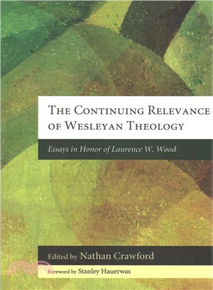 The Continuing Relevance of Wesleyan Theology ― Essays in Honor of Laurence W. Wood