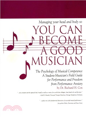 Managing Your Head and Body So You Can Become a Good Musician ― The Psychology of Musical Competence: a Student Musician's Field-guide to Performance and Freedom from Performance Anxiety