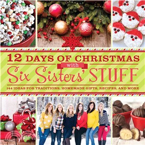 12 Days of Christmas With Six Sisters' Stuff ─ 144 Ideas for Traditions, Homemade Gifts, Recipes, and More