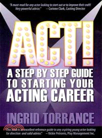 Act!: A Step by Step Guide to Starting Your Acting Career