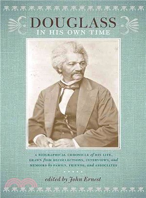 Douglass in His Own Time ― A Biographical Chronicle of His Life, Drawn from Recollections, Interviews, and Memoirs by Family, Friends, and Associates