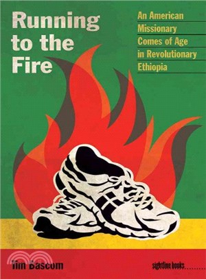 Running to the Fire ─ An American Missionary Comes of Age in Revolutionary Ethiopia