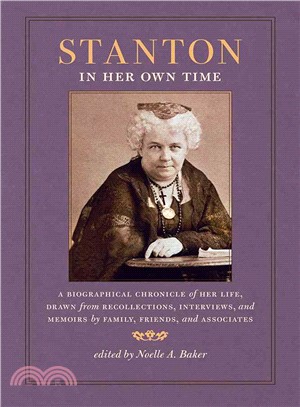 Stanton in Her Own Time ― A Biographical Chronicle of Her Life, Drawn from Recollections, Interviews, and Memoirs by Family, Friends, and Associates