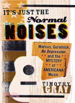 It's Just the Normal Noises ─ Marcus, Guralnick, No Depression, and the Mystery of Americana Music