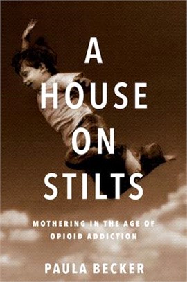 A House on Stilts ― Mothering in the Age of Opioid Addiction