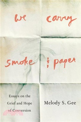 We Carry Smoke and Paper：Essays on the Grief and Hope of Conversion