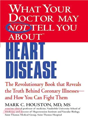 What Your Doctor May Not Tell You About Heart Disease ─ The Revolutionary Book That Reveals the Truth Behind Coronary Illnesses-and How You Can Fight Them