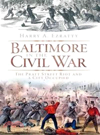 Baltimore in the Civil War ─ The Pratt Street Riot and a City Occupied