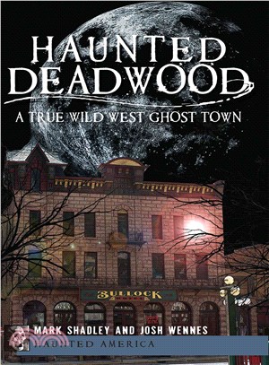 Haunted Deadwood ─ A True Wild West Ghost Town