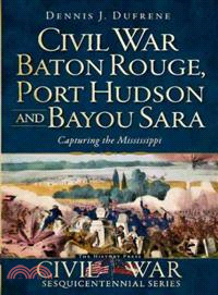 Civil War Baton Rouge, Port Hudson and Bayou Sara ─ Capturing the Mississippi