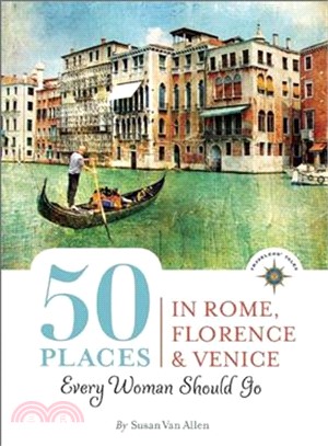 50 Places in Rome, Florence and Venice Every Woman Should Go ― Includes Budget Tips, Online Resources, & Golden Days