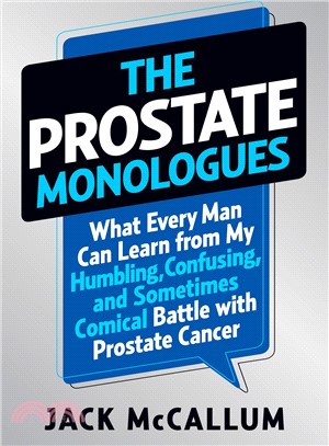 The Prostate Monologues ─ What Every Man Can Learn from My Humbling, Confusing, and Sometimes Comical Battle With Prostate Cancer