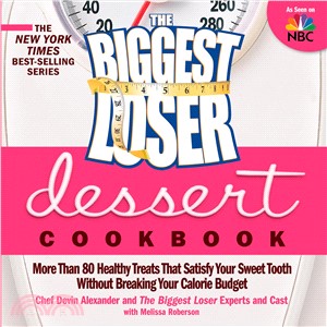 The Biggest Loser Dessert Cookbook: More Than 80 Healthy Treats That Satisfy Your Sweet Tooth Without Breaking Your Calorie Budget