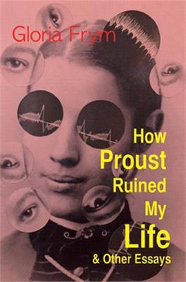 How Proust Ruined My Life & Other Essays