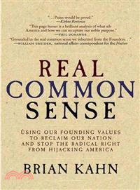 Real Common Sense—Using Our Founding Values to Reclaim Our Nation and Stop The Radical Right From Hijacking America