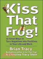 Kiss that frog :12 great ways to turn negatives into positives in your life and work /
