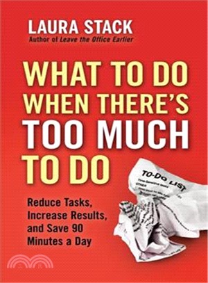 What to Do When There's Too Much to Do ─ Reduce Tasks, Increase Results, and Save 90 a Minutes Day