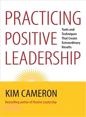 Practicing Positive Leadership ─ Tools and Techniques That Create Extraordinary Results