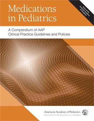 Medications in Pediatrics ― A Compendium of AAP Clinical Practice Guidelines and Policies